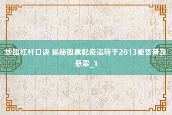 炒股杠杆口诀 揭秘股票配资运转于2013能否普及恶果_1